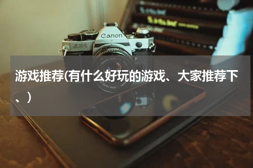 游戏推荐(有什么好玩的游戏、大家推荐下、)