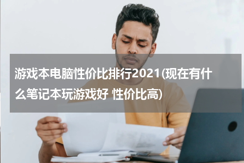 游戏本电脑性价比排行2021(现在有什么笔记本玩游戏好 性价比高)