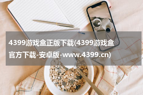 4399游戏盒正版下载(4399游戏盒官方下载-安卓版-www.4399.cn)
