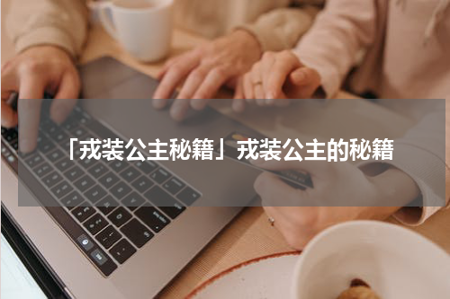 「戎装公主秘籍」戎装公主的秘籍