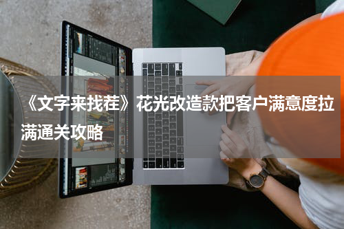 《文字来找茬》花光改造款把客户满意度拉满通关攻略