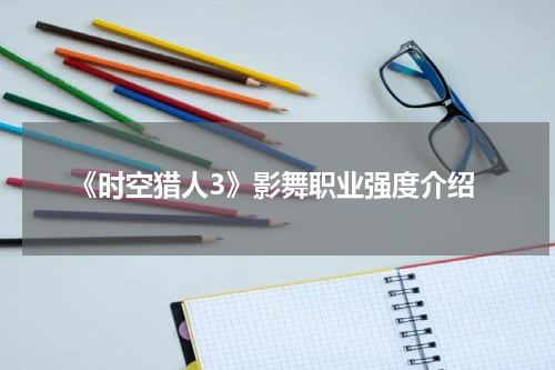 《时空猎人3》影舞职业强度介绍