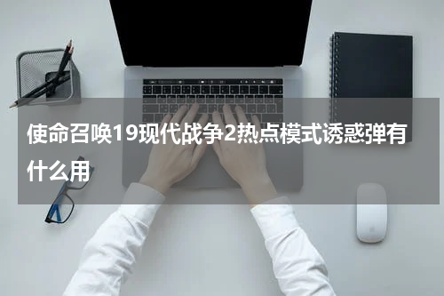 使命召唤19现代战争2热点模式诱惑弹有什么用