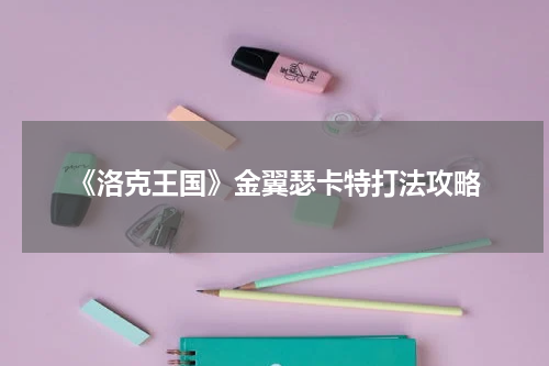 《洛克王国》金翼瑟卡特打法攻略