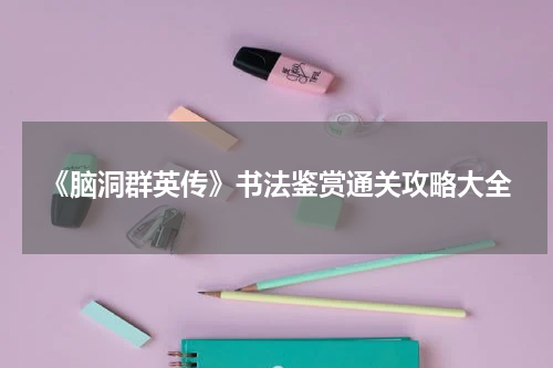 《脑洞群英传》书法鉴赏通关攻略大全