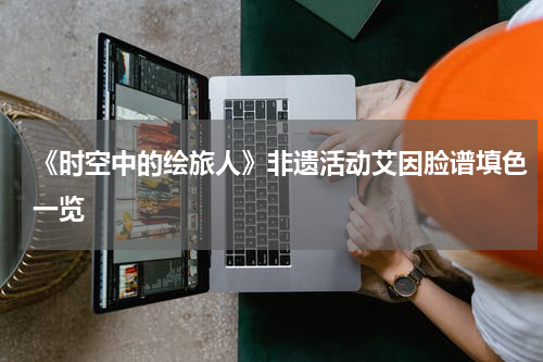 《时空中的绘旅人》非遗活动艾因脸谱填色一览