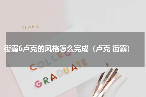 街霸6卢克的风格怎么完成（卢克 街霸）