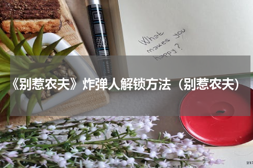 《别惹农夫》炸弹人解锁方法（别惹农夫）