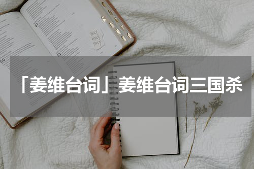 「姜维台词」姜维台词三国杀