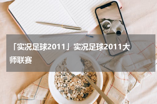 「实况足球2011」实况足球2011大师联赛
