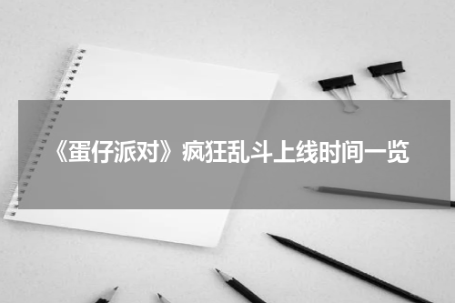 《蛋仔派对》疯狂乱斗上线时间一览