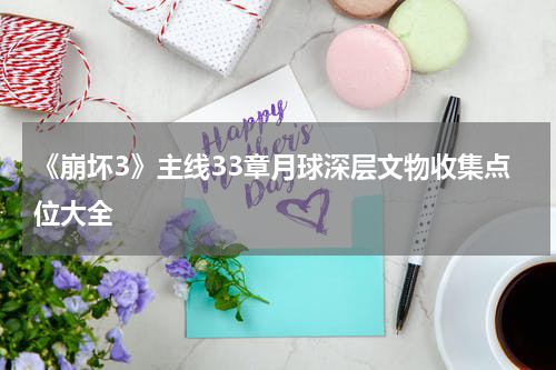 《崩坏3》主线33章月球深层文物收集点位大全