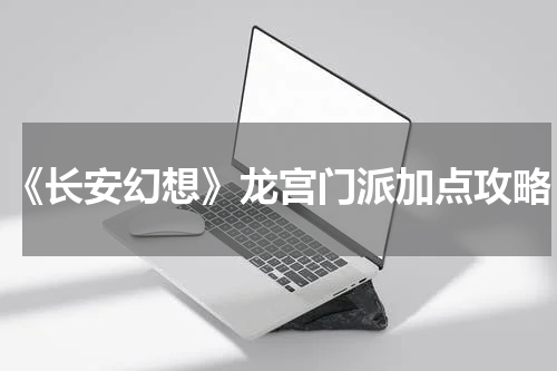 《长安幻想》龙宫门派加点攻略