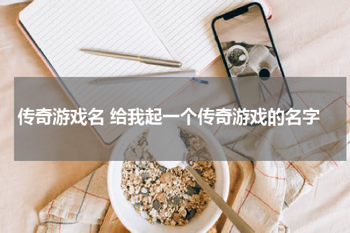 传奇游戏名 给我起一个传奇游戏的名字