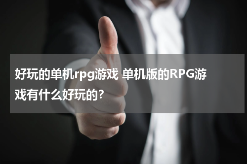 好玩的单机rpg游戏 单机版的RPG游戏有什么好玩的？