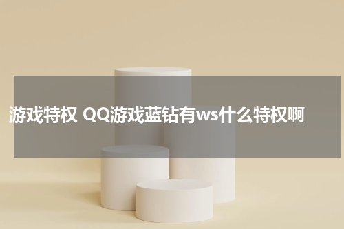 游戏特权 QQ游戏蓝钻有ws什么特权啊