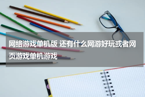 网络游戏单机版 还有什么网游好玩或者网页游戏单机游戏