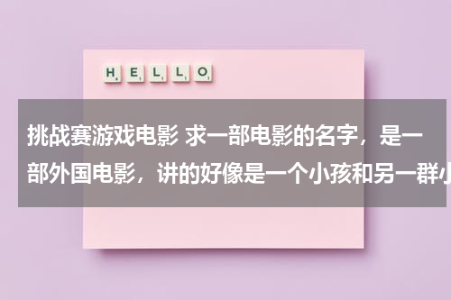 挑战赛游戏电影 求一部电影的名字,是一部外国电影,讲的好像是一个小孩和另一群小孩比赛,有一个比赛好像是开摩托车的比