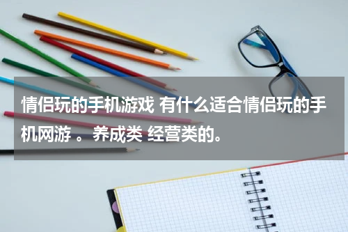 情侣玩的手机游戏 有什么适合情侣玩的手机网游 。养成类 经营类的。