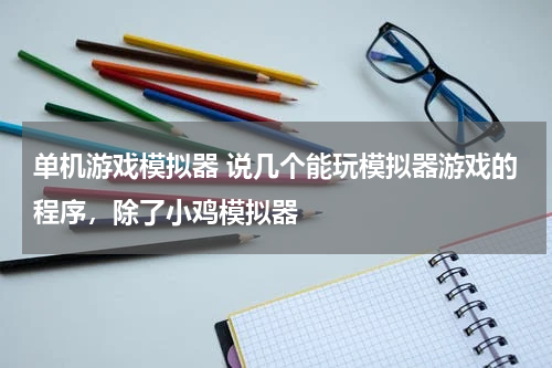 单机游戏模拟器 说几个能玩模拟器游戏的程序，除了小鸡模拟器