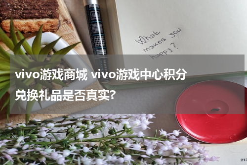 vivo游戏商城 vivo游戏中心积分兑换礼品是否真实?