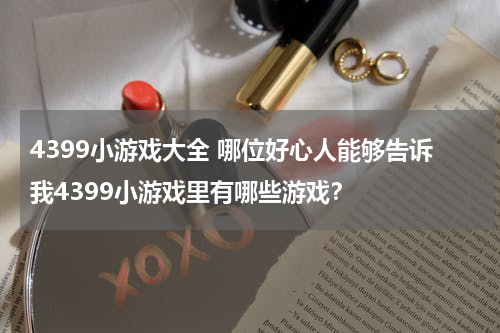 4399小游戏大全 哪位好心人能够告诉我4399小游戏里有哪些游戏？
