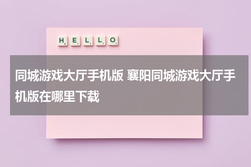 同城游戏大厅手机版 襄阳同城游戏大厅手机版在哪里下载