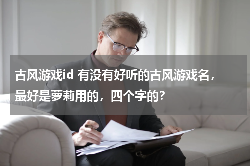 古风游戏id 有没有好听的古风游戏名，最好是萝莉用的，四个字的？