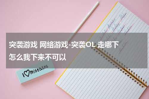 突袭游戏 网络游戏-突袭OL 走哪下 怎么我下来不可以