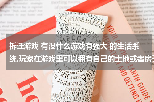 拆迁游戏 有没什么游戏有强大 的生活系统,玩家在游戏里可以拥有自己的土地或者房子,进行自行建设的