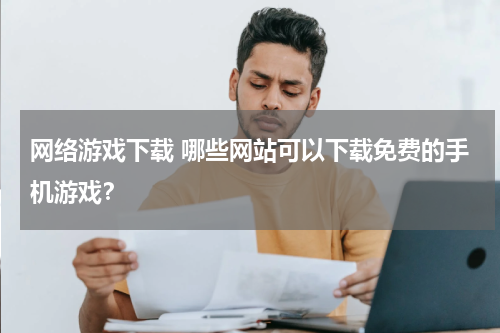 网络游戏下载 哪些网站可以下载免费的手机游戏？