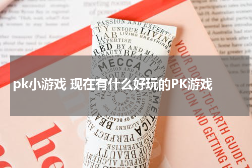 pk小游戏 现在有什么好玩的PK游戏