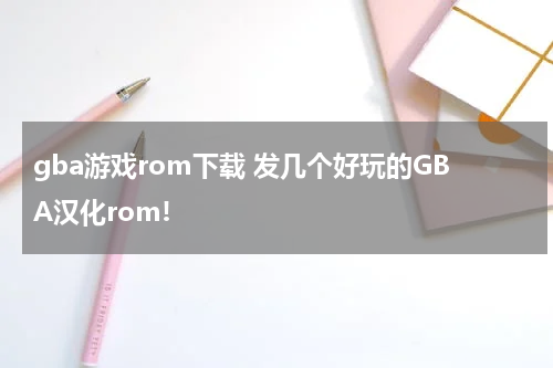 gba游戏rom下载 发几个好玩的GBA汉化rom!