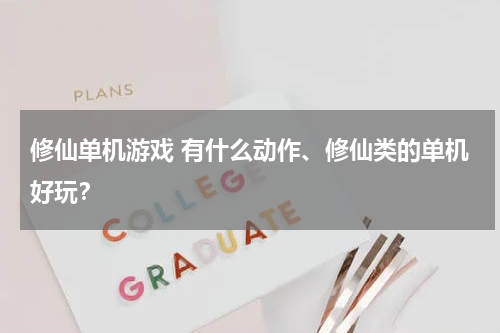 修仙单机游戏 有什么动作、修仙类的单机好玩？