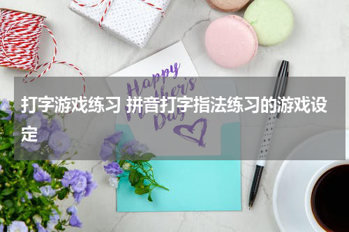 打字游戏练习 拼音打字指法练习的游戏设定