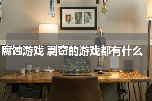腐蚀游戏 剽窃的游戏都有什么
