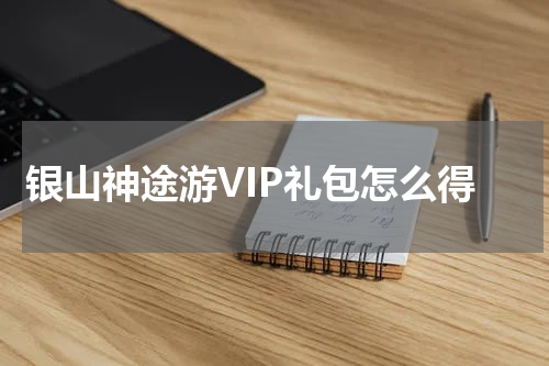 银山神途游VIP礼包怎么得