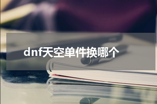 dnf天空单件换哪个