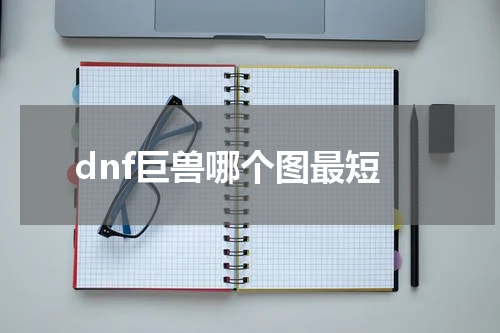 dnf巨兽哪个图最短