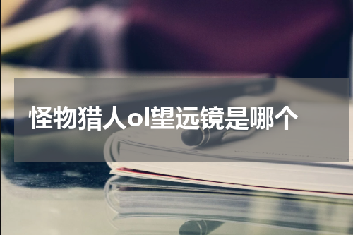 怪物猎人ol望远镜是哪个