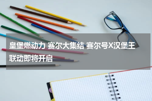 皇堡燃动力 赛尔大集结 赛尔号X汉堡王联动即将开启